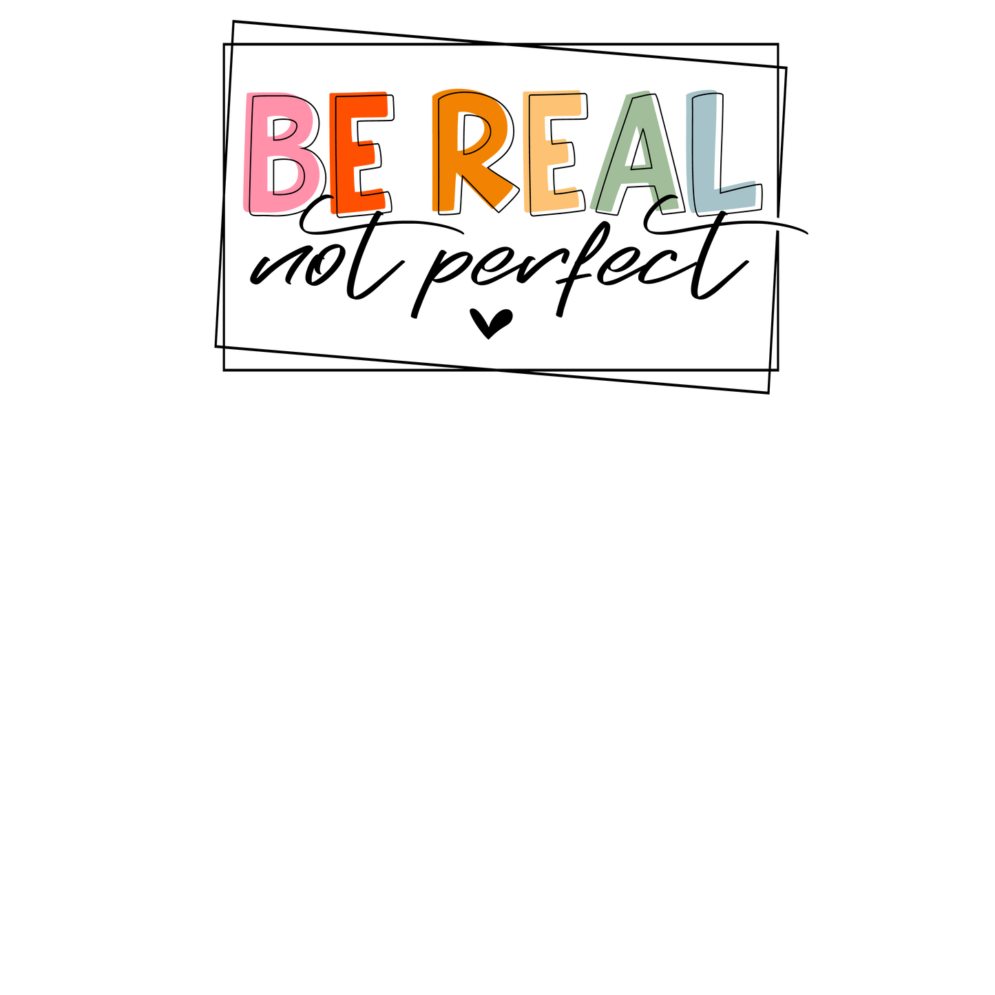 Be Real not Perfect DTF Transfer