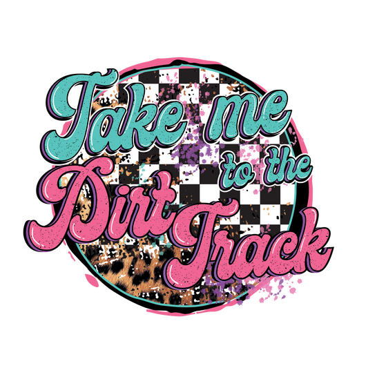 Take me to the Dirt Track DTF Transfer