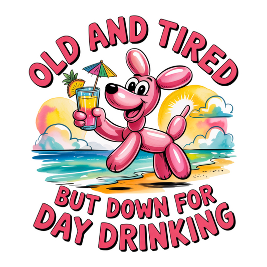 Old & Tired but day drinking DTF Transfer