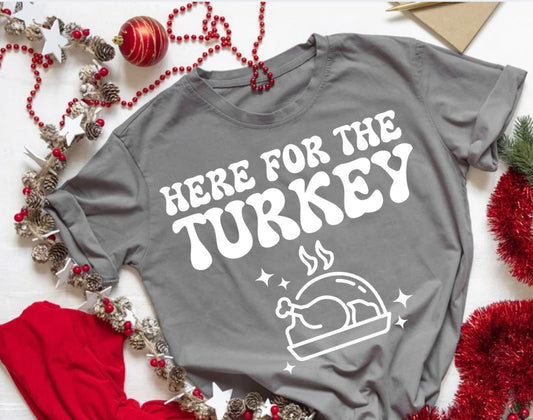 Here for the Turkey T-Shirt