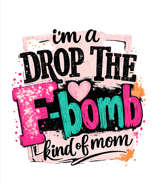 I'm a drop the F-Bomb kind of mom DTF Transfer