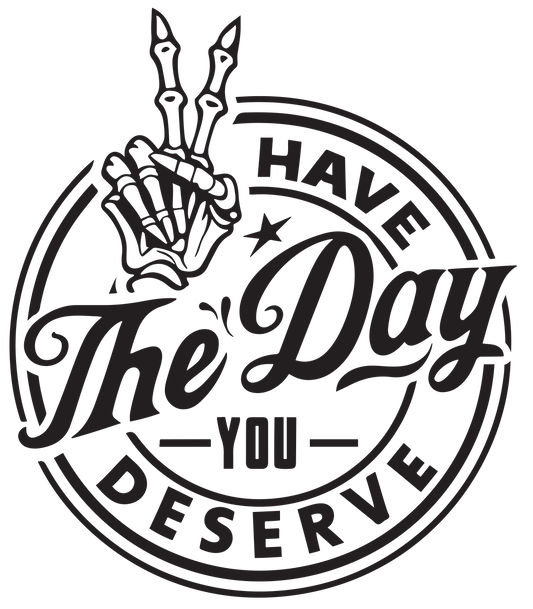 Have the day you deserve DTF Transfer