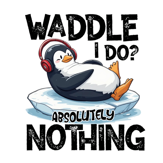 Waddle I Do? Absolutely nothing DTF Transfer