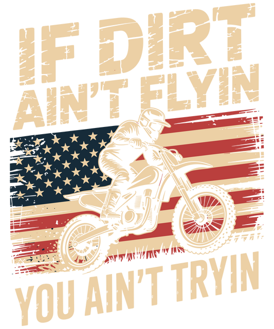 If dirt Ain't flying, you ain't tryin DTF Transfer