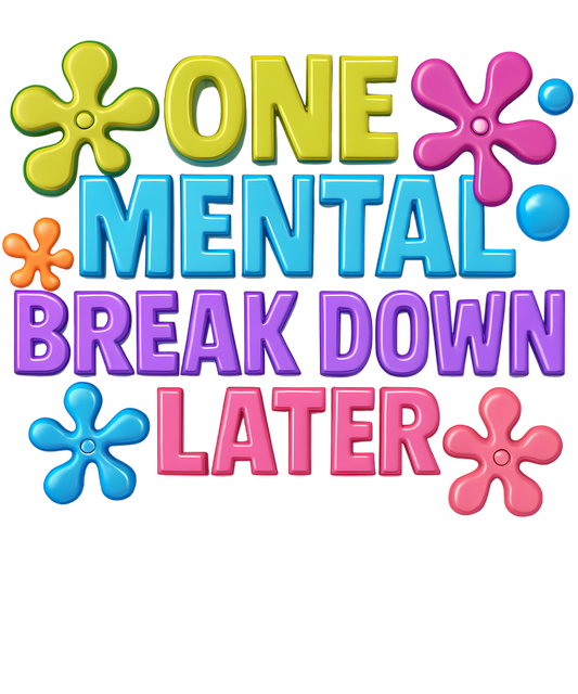 One Mental Break down later DTF Transfer